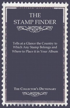 The Stamp Finder - Tells at a Glance the Country to Which Any Stamp Belongs and Where to Place It in Your Album - The Collector's Dictionary - Anon