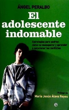 El adolescente indomable : estrategias para padres : cómo no desesperar y aprender a solucionar los conflictos - Peralbo Fernández, Ángel