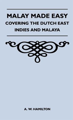 Malay Made Easy - Covering The Dutch East Indies And Malaya - Hamilton, A. W.