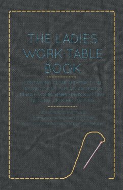 The Ladies Work-Table Book - Containing Clear and Practical Instructions in Plain and Fancy Needle-Work, Embroidery, Knitting, Netting, Crochet, Tatting - With Numerous Engravings, Illustrative of The Various Stitches in Those Useful and Fashionable Emplo - Anon.