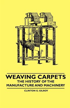 Weaving Carpets - The History of the Manufacture and Machinery - Gilroy, Clinton G.