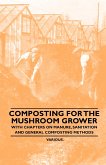 Composting for the Mushroom Grower - With Chapters on Manure, Sanitation and General Composting Methods