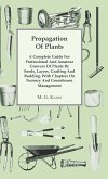 Propagation of Plants - A Complete Guide for Professional and Amateur Growers of Plants by Seeds, Layers, Grafting and Budding, with Chapters on Nursery and Greenhouse Management