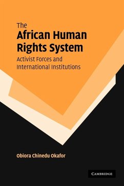 The African Human Rights System, Activist Forces and International Institutions - Okafor, Obiora Chinedu
