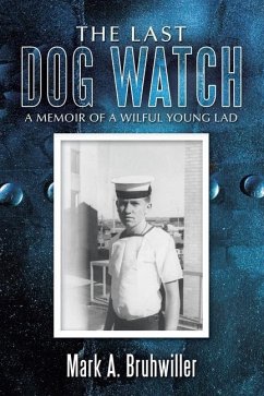 The Last Dog Watch: A Memoir of a Wilful Young Lad - Bruhwiller, Mark A.