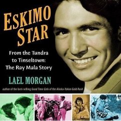 Eskimo Star: From the Tundra to Tinseltown: The Ray Mala Story - Morgan, Lael