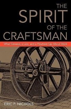 The Spirit of the Craftsman: What Genesis, a Lion, and a Flywheel Say about Work - Nichols, Eric P.