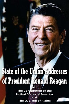 State of the Union Addresses of President Ronald Reagan with The Constitution of the United States of America and Bill of Rights - Reagan, Ronald; Founding Fathers