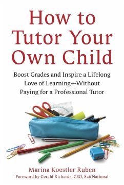 How to Tutor Your Own Child: Boost Grades and Inspire a Lifelong Love of Learning--Without Paying for a Professional Tutor - Ruben, Marina Koestler