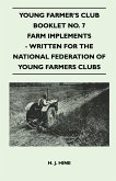Young Farmer's Club Booklet No. 7 - Farm Implements - Written For The National Federation Of Young Farmers Clubs