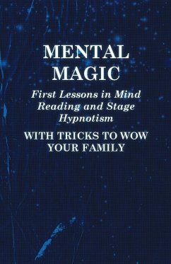 Mental Magic - First Lessons in Mind Reading and Stage Hypnotism - With Tricks to Wow Your Family - Anon