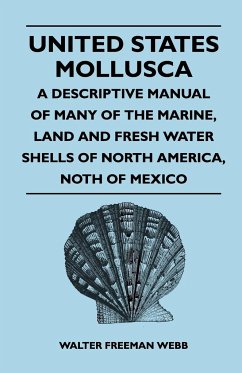 United States Mollusca - A Descriptive Manual Of Many Of The Marine, Land And Fresh Water Shells Of North America, North Of Mexico - Webb, Walter Freeman