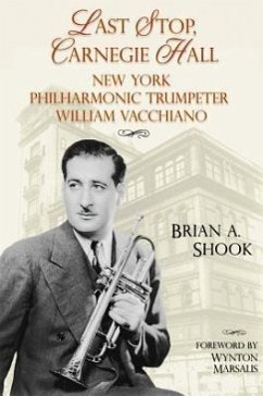 Last Stop, Carnegie Hall: New York Philharmonic Trumpeter William Vacchiano - Shook, Brian