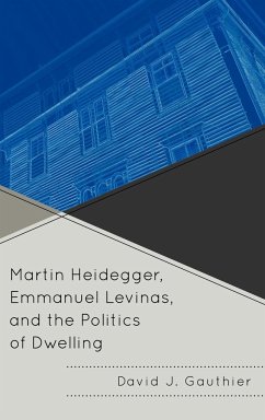 Martin Heidegger, Emmanuel Levinas, and the Politics of Dwelling - Gauthier, David J.