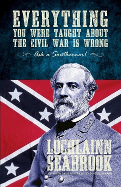 Everything You Were Taught about the Civil War Is Wrong, Ask a Southerner! - Seabrook, Lochlainn