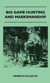Big Game Hunting And Marksmanship - A Manual On The Rifles, Marksmanship And Methods Best Adapted To The Hunting Of The Big Game Of The Eastern United States