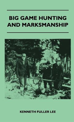 Big Game Hunting And Marksmanship - A Manual On The Rifles, Marksmanship And Methods Best Adapted To The Hunting Of The Big Game Of The Eastern United States - Lee, Kenneth Fuller