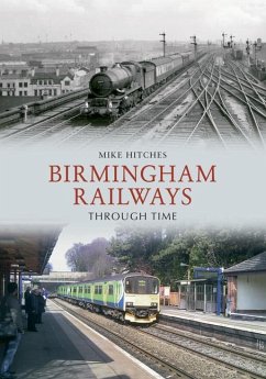 Birmingham Railways Through Time - Hitches, Mike