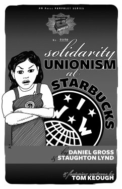 Solidarity Unionism at Starbucks - Lynd, Staughton; Gross, Daniel