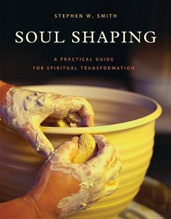 Soul Shaping: A Practical Guide for Spiritual Transformation - Smith, Stephen W.