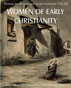 Women of Early Christianity, Woman in All Ages and in All Countries Vol. III - Brittain, Rev Alfred; Carroll, Ph. D. Mitchell