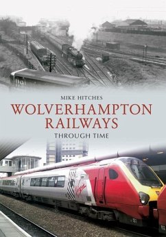 Wolverhampton Railways Through Time - Hitches, Mike