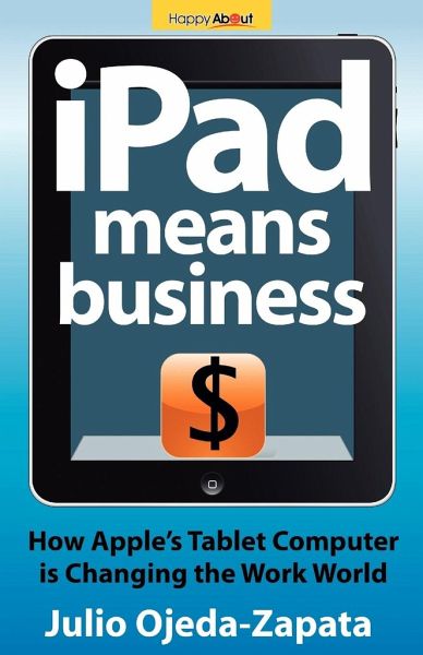 iPad Means Business: How Apple's Tablet Computer Is Changing the Work World iPad Means Business: How Apple's Tablet Computer Is Changing the Work World