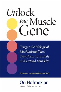 Unlock Your Muscle Gene: Trigger the Biological Mechanisms That Transform Your Body and Extend Your Life - Hofmekler, Ori
