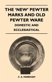 The 'New' Pewter Marks and Old Pewter Ware - Domestic and Ecclesiastical The 'New' Pewter Marks and Old Pewter Ware - Domestic and Ecclesiastical