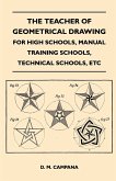 The Teacher of Geometrical Drawing - For High Schools, Manual Training Schools, Technical Schools, Etc