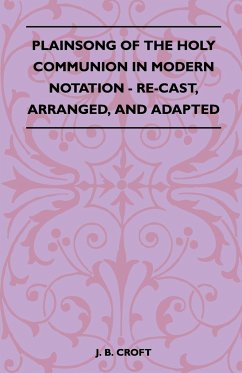 Plainsong of the Holy Communion in Modern Notation - Re-Cast, Arranged, and Adapted