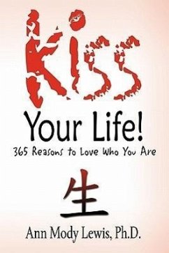 Kiss Your Life! 365 Reasons to Love Who You Are - Lewis, Ph. D. Ann Mody