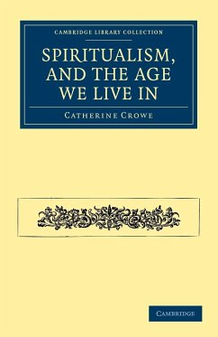 Spiritualism, and the Age We Live in - Crowe, Catherine