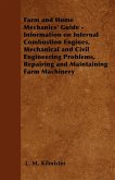 Farm and Home Mechanics' Guide - Information on Internal Combustion Engines, Mechanical and Civil Engineering Problems, Repairing and Maintaining Farm Machinery