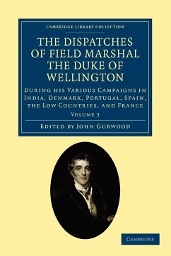 The Dispatches of Field Marshal the Duke of Wellington - Volume 3 - Wellington, Arthur Wellesley; Wellesley, Arthur