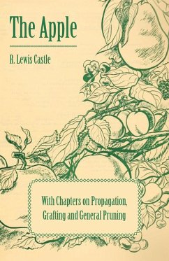 The Apple - With Chapters on Propagation, Grafting and General Pruning - Castle, R. Lewis