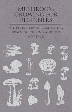 Mushroom Growing for Beginners - With Chapters on Composting, Spawning, Picking and Pest Control - Various