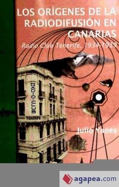 Los orígenes de la radiodifusión en Canarias : Radio Club Tenerife, 1934-1939 - Yanes Mesa, Julio Antonio
