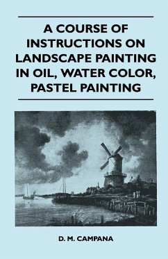 A Course of Instructions on Landscape Painting in Oil, Water Color, Pastel Painting - Campana, D. M.