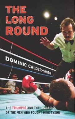 The Long Round: The Triumphs and the Tragedies of the Men Who Fought Mike Tyson. Dominic Calder-Smith - Calder-Smith; Calder-Smith, Dominic