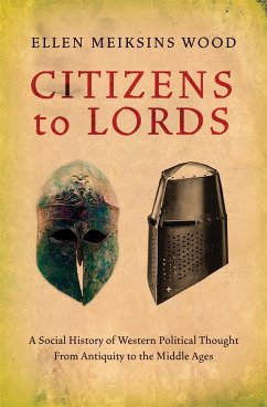 Citizens to Lords: A Social History of Western Political Thought from Antiquity to the Middle Ages - Wood, Ellen Meiksins