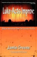 Luke-Acts Improv: Biblical Narratives That Get You into the Act - Greene, Jamie