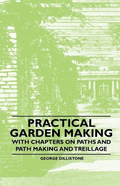Practical Garden Making - With Chapters on Paths and Path Making and Treillage - Dillistone, George