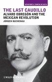 The Last Caudillo: Alvaro Obregón and the Mexican Revolution