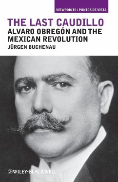 The Last Caudillo: Alvaro Obregón and the Mexican Revolution - Buchenau, Jürgen