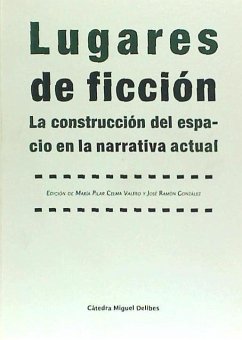 Lugares de ficción : la construcción del espacio en la narrativa actual - Celma Valero, María Pilar; González, José Ramón . . . [et al.