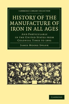 History of the Manufacture of Iron in All Ages - Swank, James Moore