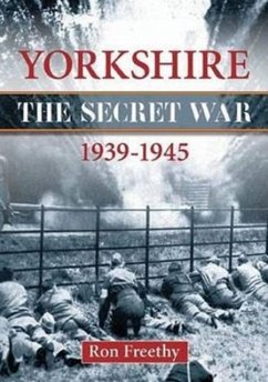 Yorkshire the Secret War 1939-1945 - Freethy, Ron