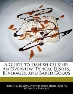A Guide to Danish Cuisine: An Overview, Typical Dishes, Beverages, and Baked Goods - Stevens, Dakota