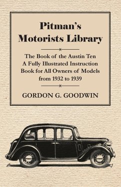 Pitman's Motorists Library - The Book of the Austin Ten - A Fully Illustrated Instruction Book for All Owners of Models from 1932 to 1939 - Goodwin, Gordon G.